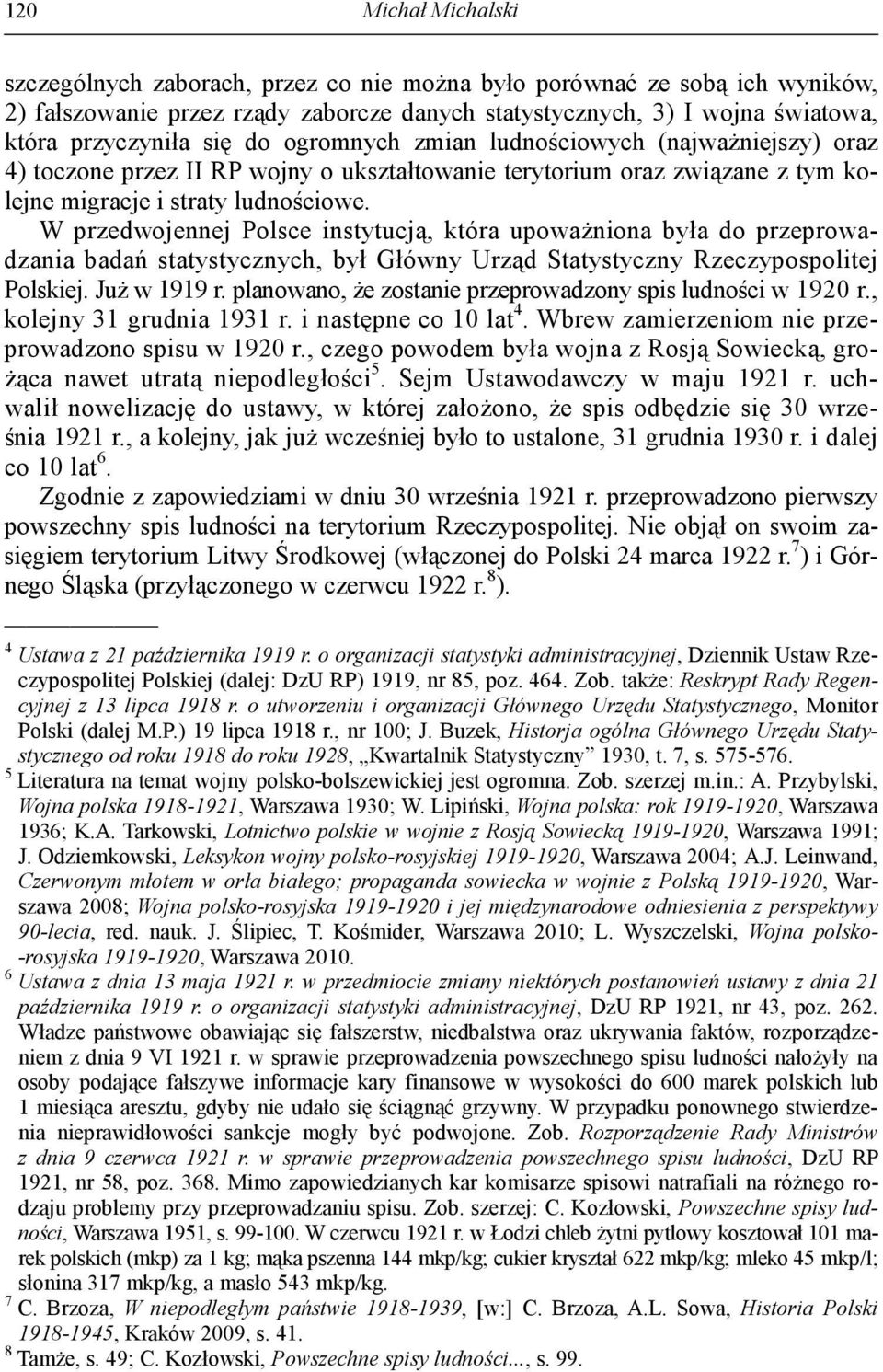 W przedwojennej Polsce instytucją, która upoważniona była do przeprowadzania badań statystycznych, był Główny Urząd Statystyczny Rzeczypospolitej Polskiej. Już w 1919 r.