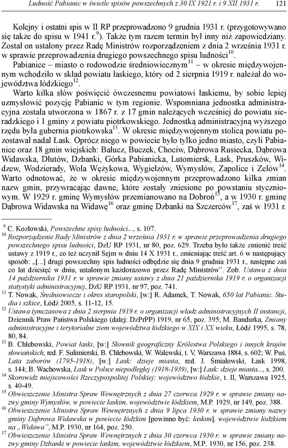 Pabianice miasto o rodowodzie średniowiecznym 11 w okresie międzywojennym wchodziło w skład powiatu łaskiego, który od 2 sierpnia 1919 r. należał do województwa łódzkiego 12.