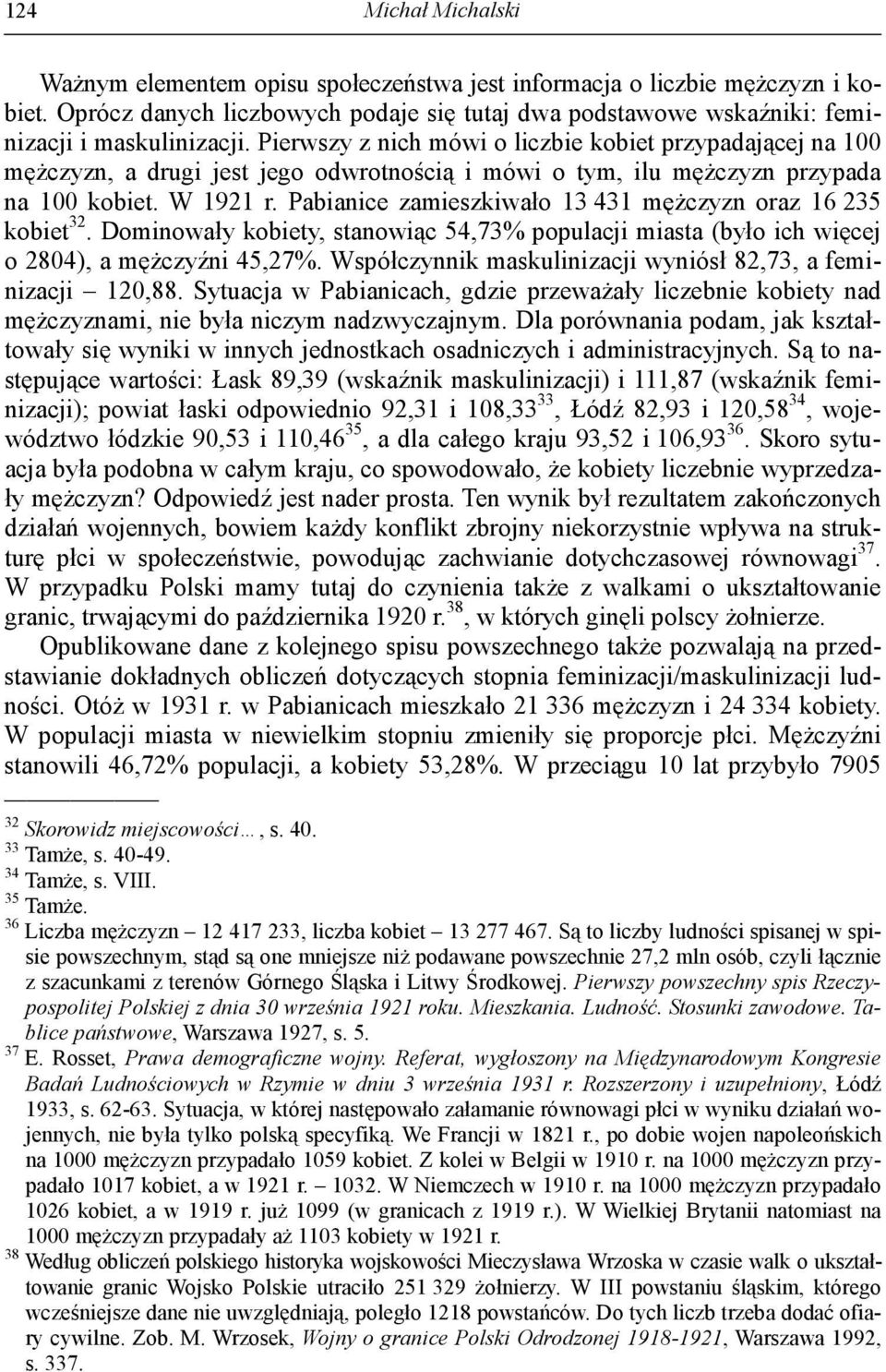 Pabianice zamieszkiwało 13 431 mężczyzn oraz 16 235 kobiet 32. Dominowały kobiety, stanowiąc 54,73% populacji miasta (było ich więcej o 2804), a mężczyźni 45,27%.