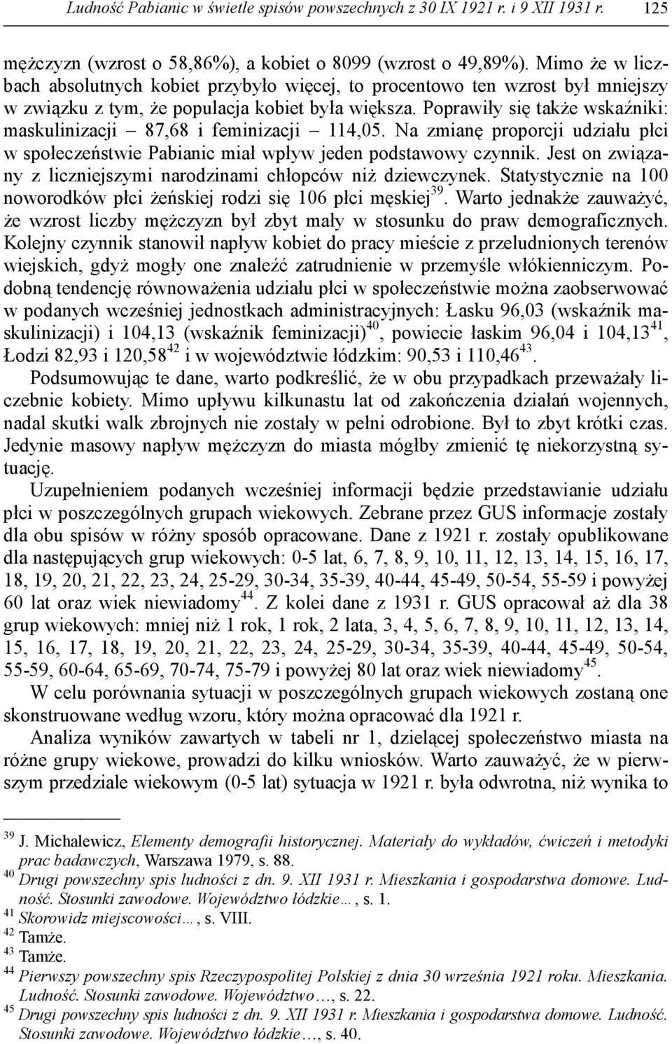 Poprawiły się także wskaźniki: maskulinizacji 87,68 i feminizacji 114,05. Na zmianę proporcji udziału płci w społeczeństwie Pabianic miał wpływ jeden podstawowy czynnik.