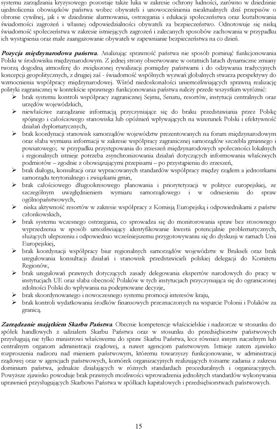 Odnotowuje się niską świadomość społeczeństwa w zakresie istniejących zagrożeń i zalecanych sposobów zachowania w przypadku ich wystąpienia oraz małe zaangażowanie obywateli w zapewnianie