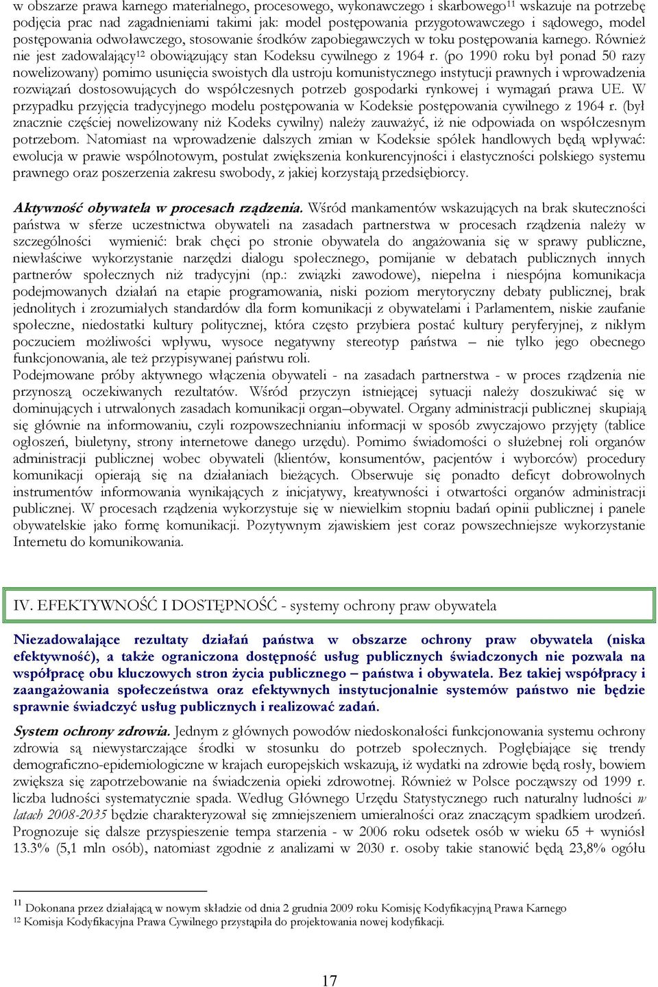 (po 1990 roku był ponad 50 razy nowelizowany) pomimo usunięcia swoistych dla ustroju komunistycznego instytucji prawnych i wprowadzenia rozwiązań dostosowujących do współczesnych potrzeb gospodarki