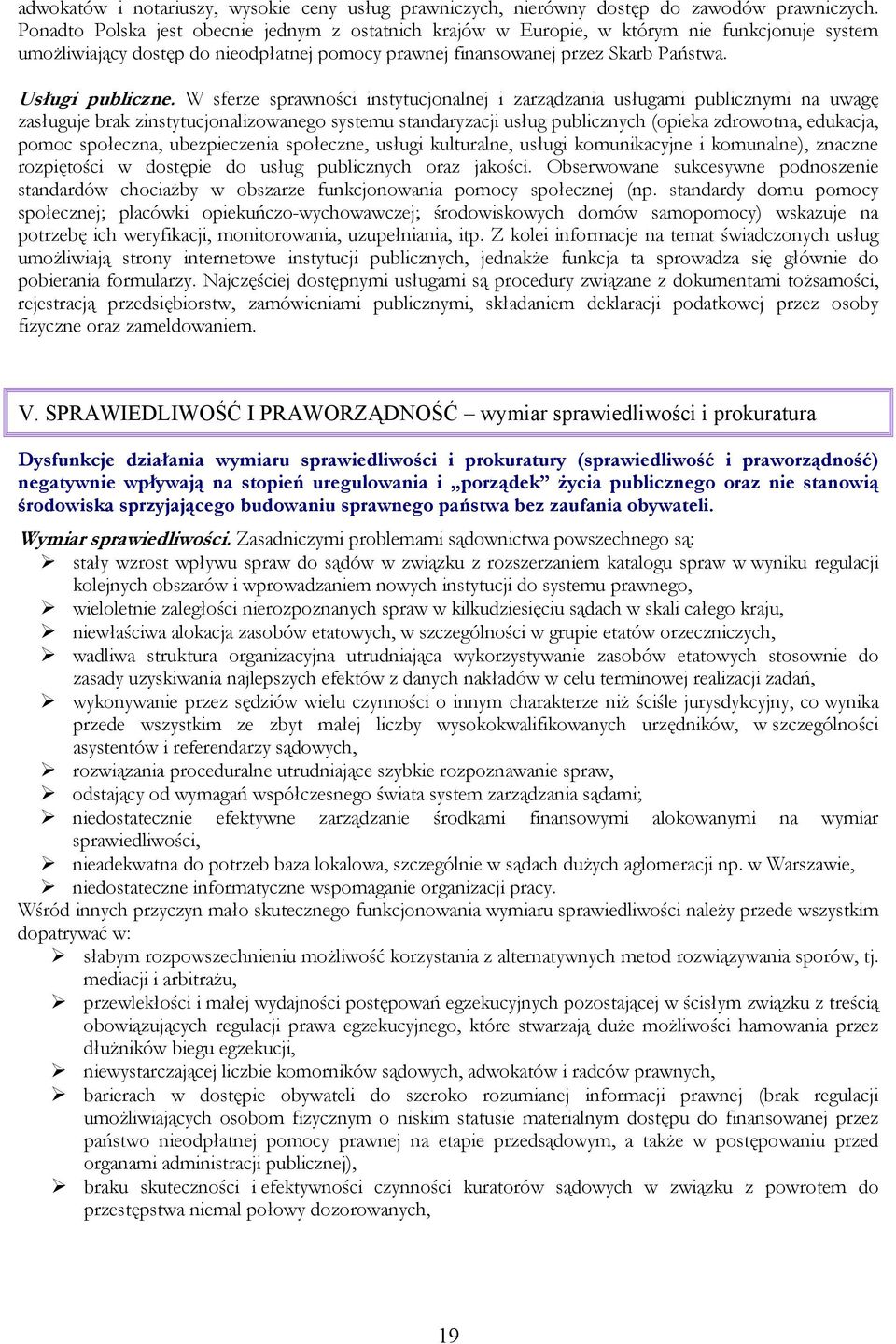 W sferze sprawności instytucjonalnej i zarządzania usługami publicznymi na uwagę zasługuje brak zinstytucjonalizowanego systemu standaryzacji usług publicznych (opieka zdrowotna, edukacja, pomoc