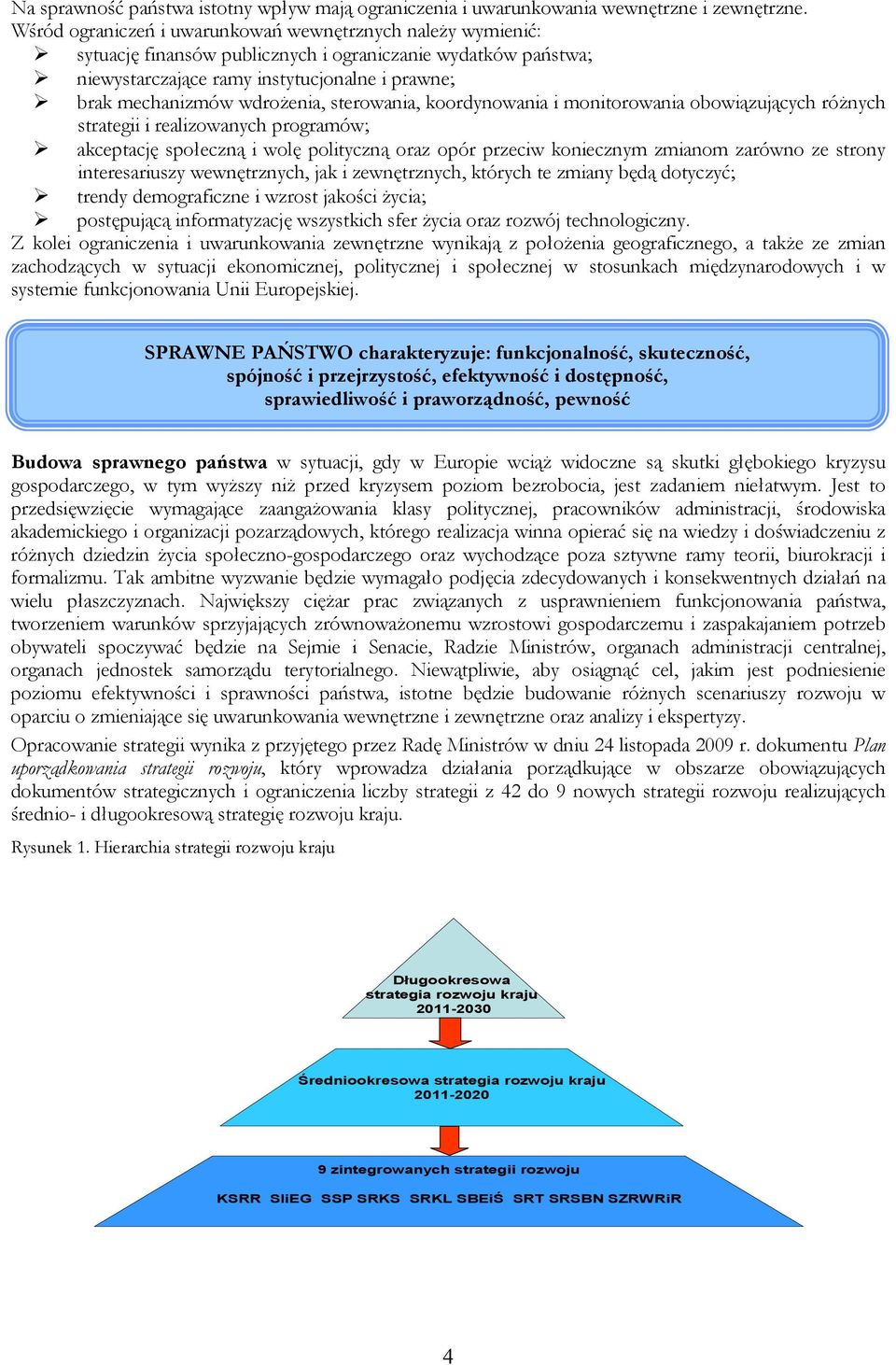 sterowania, koordynowania i monitorowania obowiązujących różnych strategii i realizowanych programów; akceptację społeczną i wolę polityczną oraz opór przeciw koniecznym zmianom zarówno ze strony
