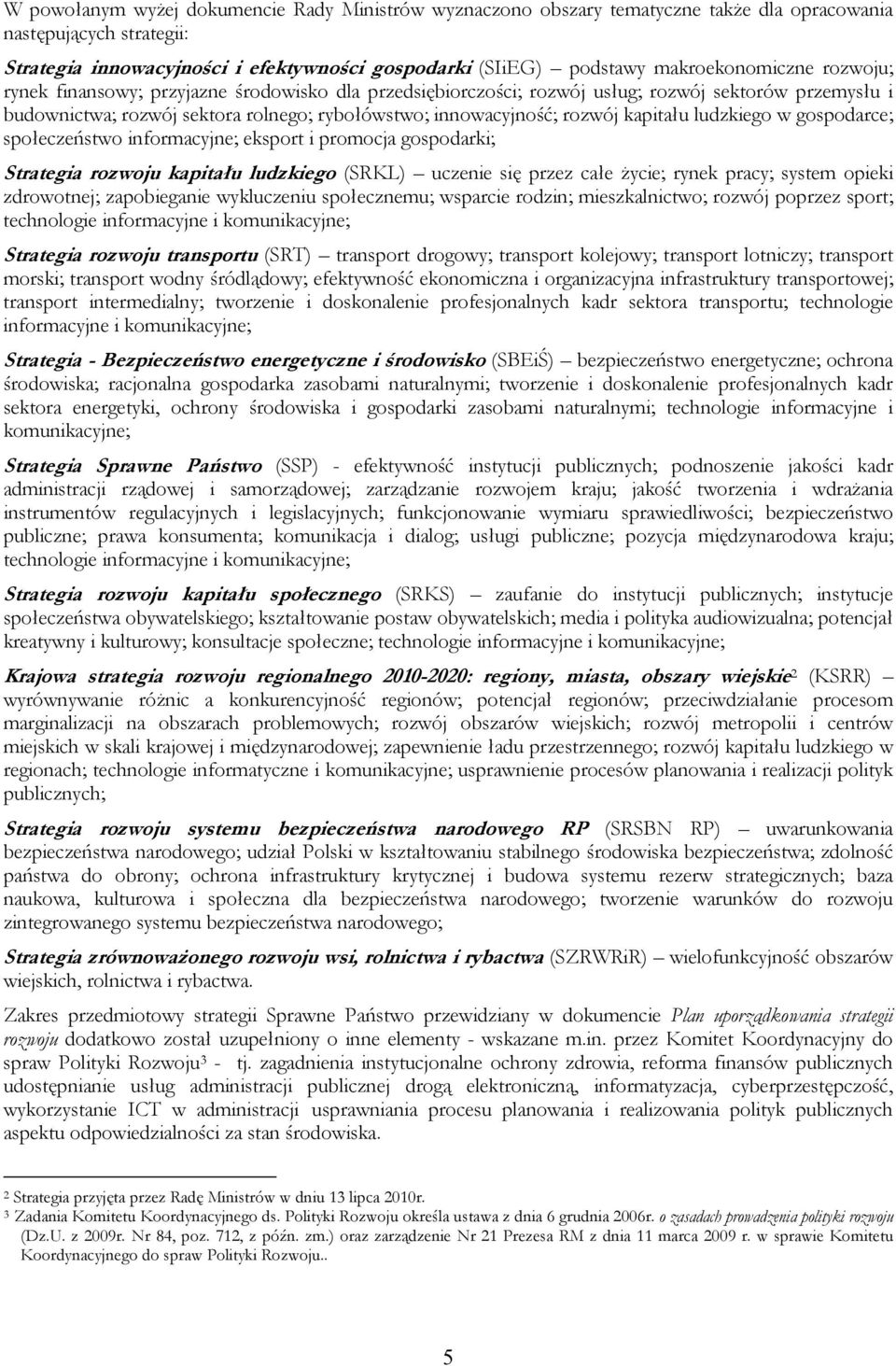 rozwój kapitału ludzkiego w gospodarce; społeczeństwo informacyjne; eksport i promocja gospodarki; Strategia rozwoju kapitału ludzkiego (SRKL) uczenie się przez całe życie; rynek pracy; system opieki