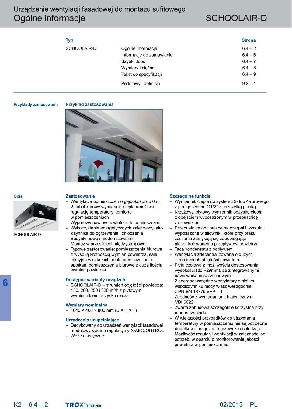 Wyporowy nawiew powietrza do pomieszczeń Wykorzystanie energetycznych zalet wody jako czynnika do ogrzewania i chłodzenia Budynki nowe i modernizowane Montaż w przestrzeni międzystropowej Typowe