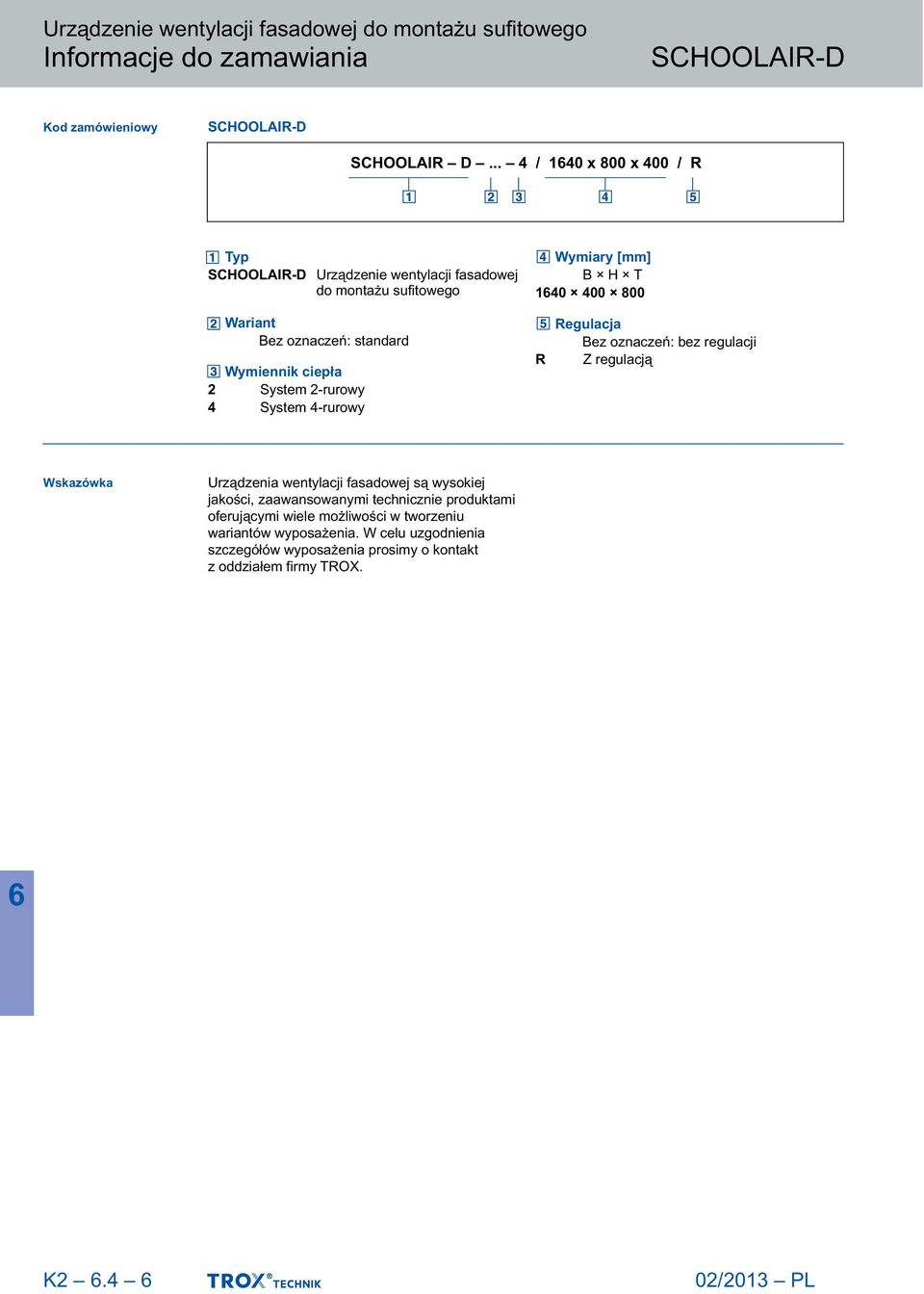 System 2-rurowy 4 System 4-rurowy Wymiary [mm] B H T 140 400 800 Regulacja Bez oznaczeń: bez regulacji R Z regulacją Wskazówka Urządzenia