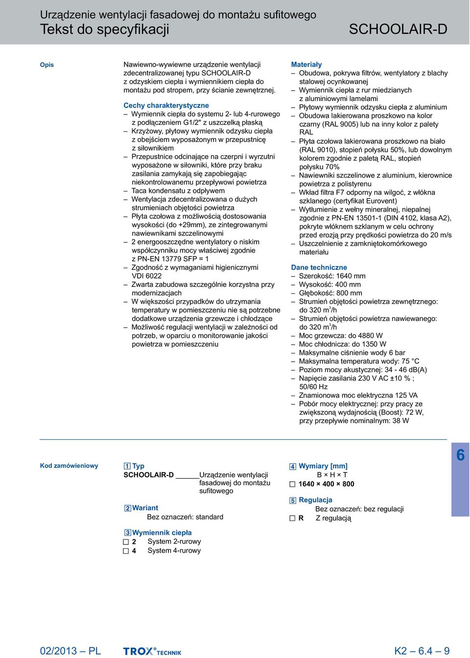 siłownikiem Przepustnice odcinające na czerpni i wyrzutni wyposażone w siłowniki, które przy braku zasilania zamykają się zapobiegając niekontrolowanemu przepływowi powietrza Taca kondensatu z