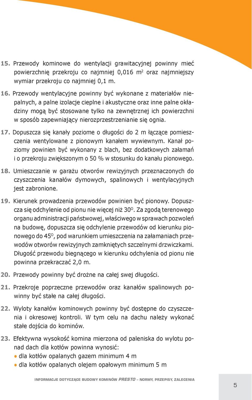 trznej ich powierzchni w sposób zapewniajocy nierozprzestrzenianie si! ognia. 17. Dopuszcza si! kanaly poziome o dlugo9ci do 2 m LOczOce pomieszczenia wentylowane z pionowym kanalem wywiewnym.