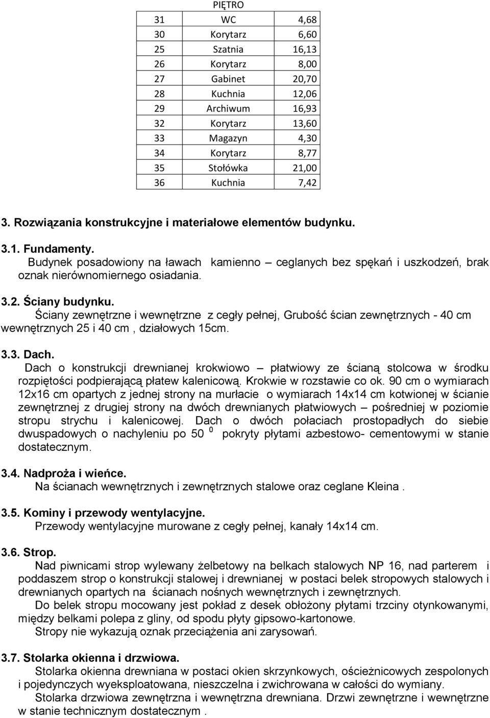 Budynek posadowiony na ławach kamienno ceglanych bez spękań i uszkodzeń, brak oznak nierównomiernego osiadania. 3.2. Ściany budynku.