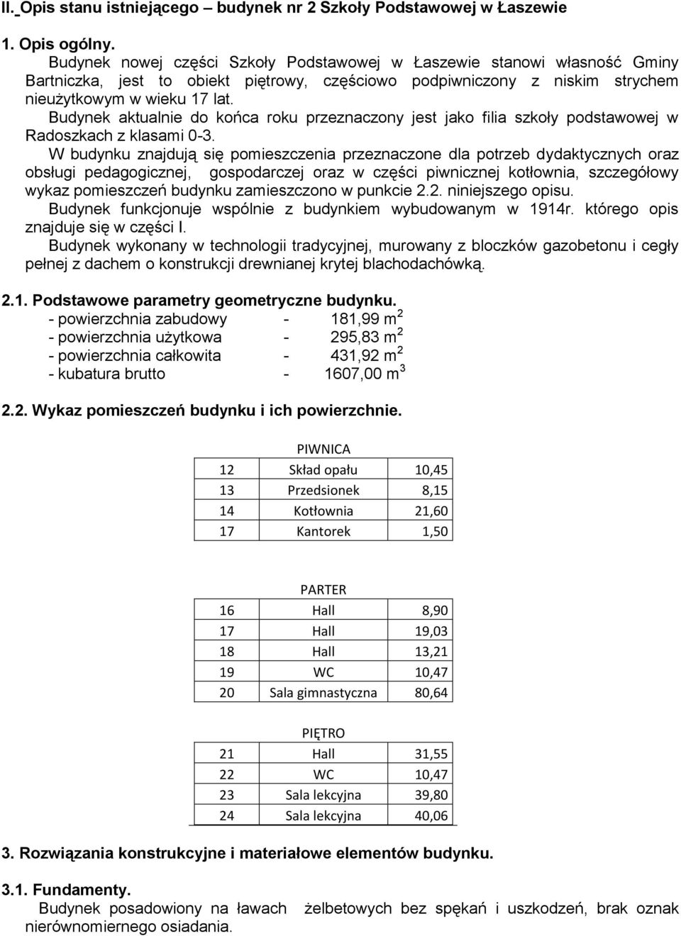 Budynek aktualnie do końca roku przeznaczony jest jako filia szkoły podstawowej w Radoszkach z klasami 0-3.