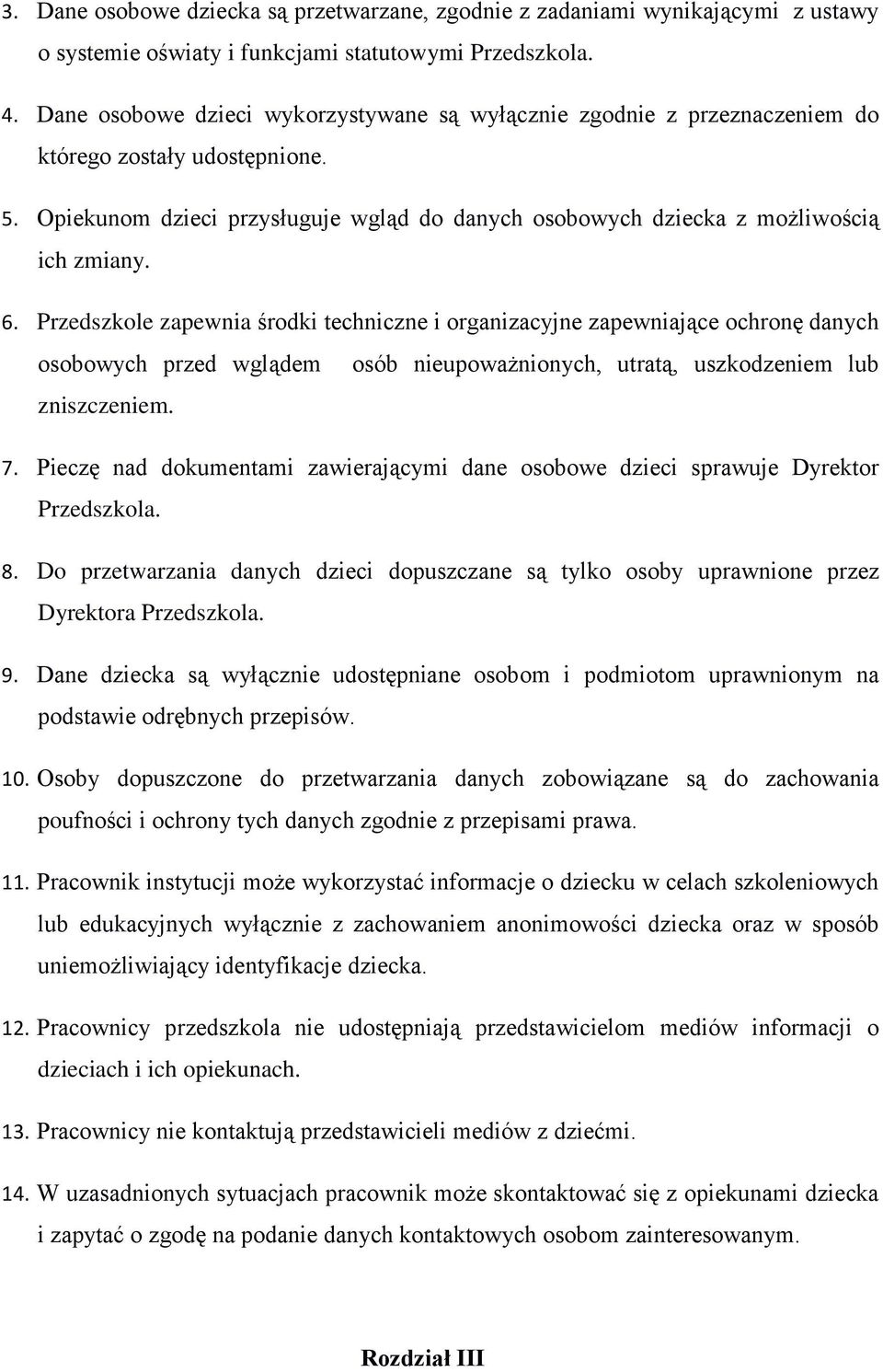 Przedszkole zapewnia środki techniczne i organizacyjne zapewniające ochronę danych osobowych przed wglądem osób nieupoważnionych, utratą, uszkodzeniem lub zniszczeniem. 7.