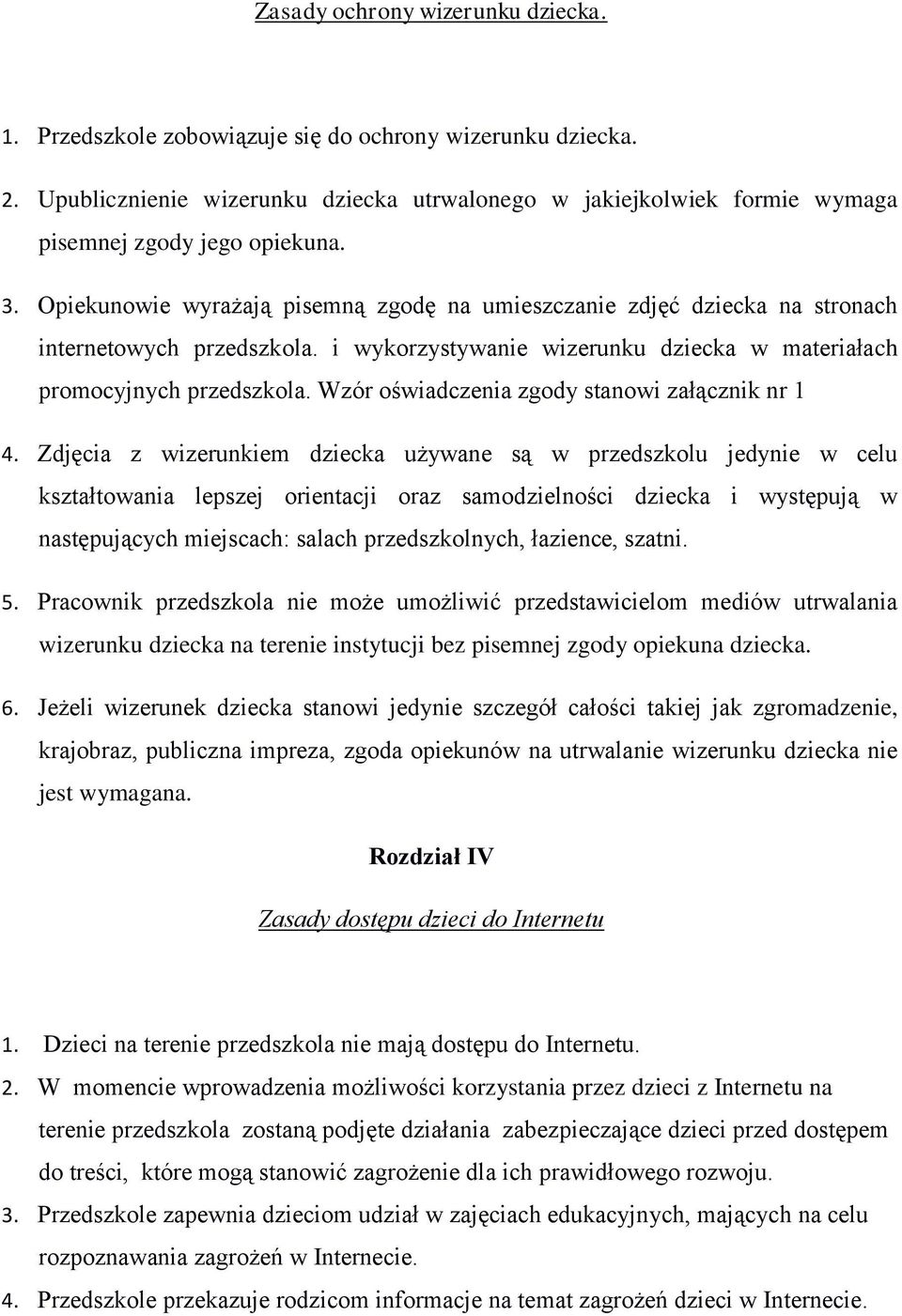 Opiekunowie wyrażają pisemną zgodę na umieszczanie zdjęć dziecka na stronach internetowych przedszkola. i wykorzystywanie wizerunku dziecka w materiałach promocyjnych przedszkola.