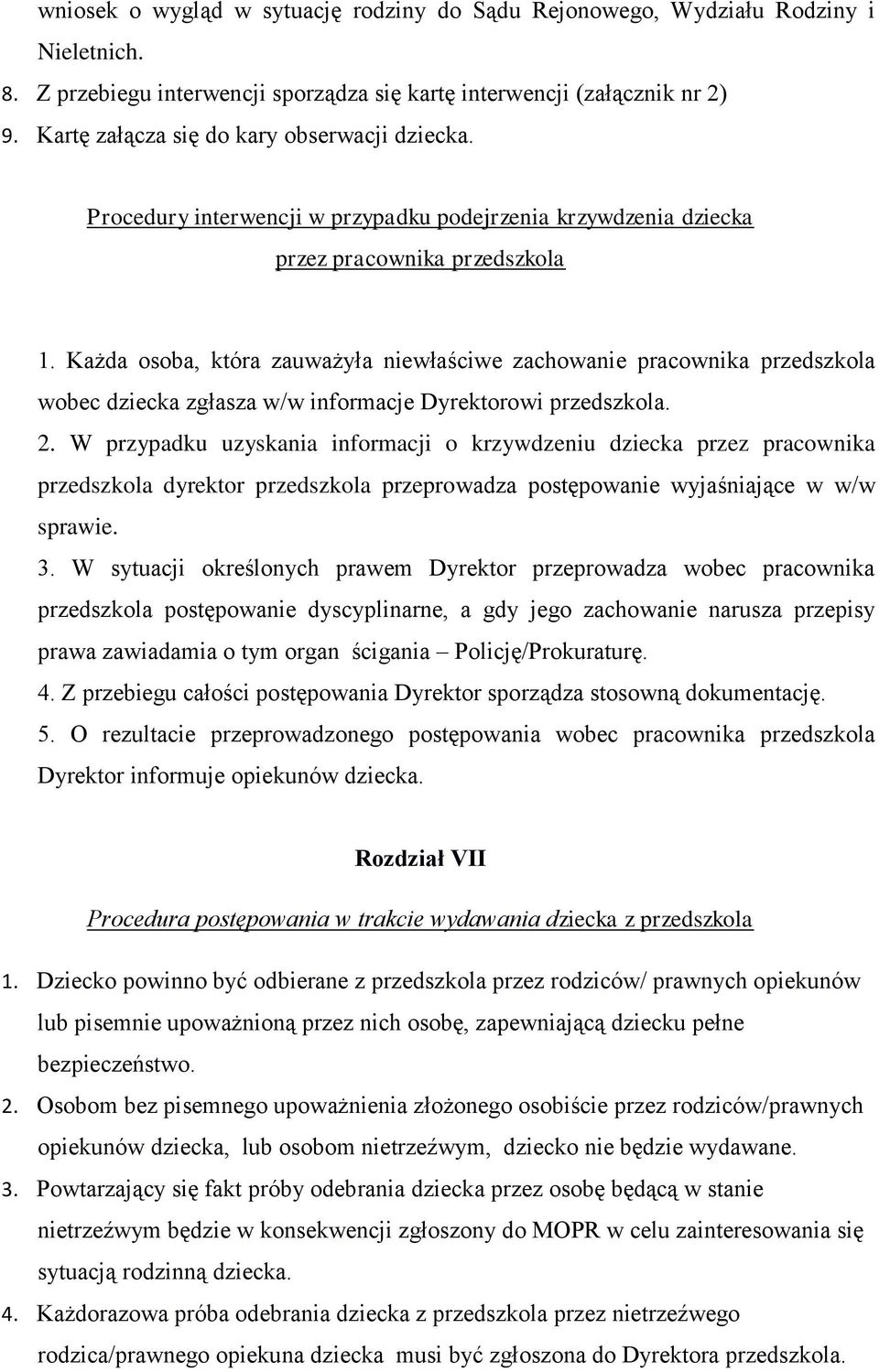 Każda osoba, która zauważyła niewłaściwe zachowanie pracownika przedszkola wobec dziecka zgłasza w/w informacje Dyrektorowi przedszkola. 2.