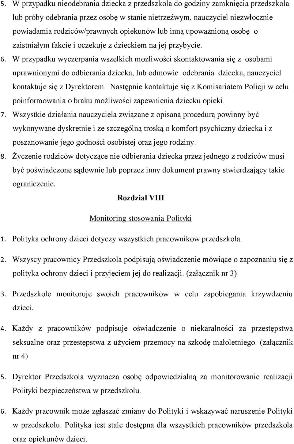 W przypadku wyczerpania wszelkich możliwości skontaktowania się z osobami uprawnionymi do odbierania dziecka, lub odmowie odebrania dziecka, nauczyciel kontaktuje się z Dyrektorem.