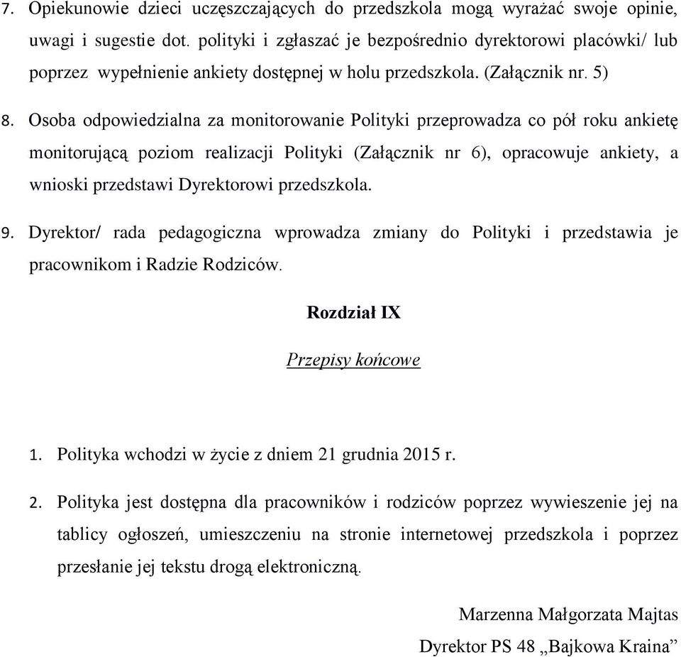 Osoba odpowiedzialna za monitorowanie Polityki przeprowadza co pół roku ankietę monitorującą poziom realizacji Polityki (Załącznik nr 6), opracowuje ankiety, a wnioski przedstawi Dyrektorowi