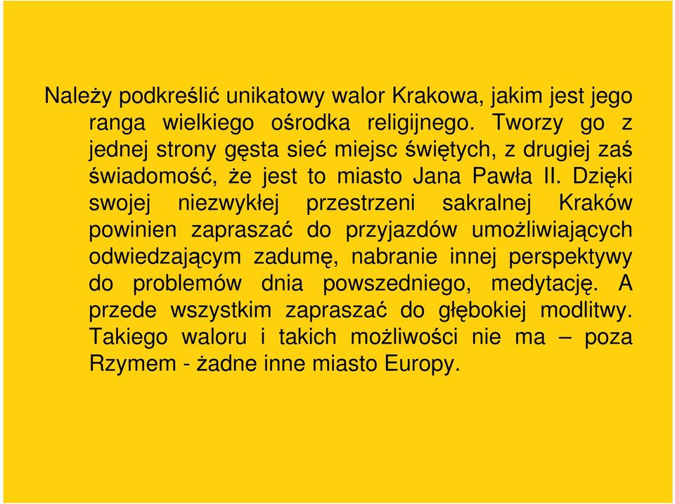 Dzięki swojej niezwykłej przestrzeni sakralnej Kraków powinien zapraszać do przyjazdów umożliwiających odwiedzającym zadumę, nabranie