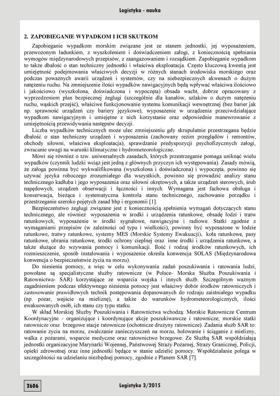 Często kluczową kwestią jest umiejętność podejmowania właściwych decyzji w różnych stanach środowiska morskiego oraz podczas poważnych awarii urządzeń i systemów, czy na niebezpiecznych akwenach o