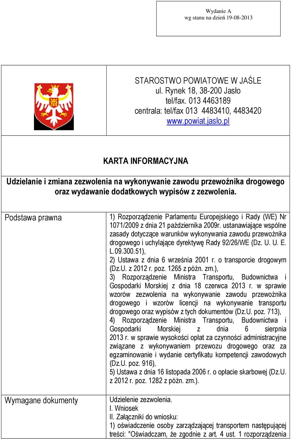 Podstawa prawna Wymagane dokumenty 1) Rozporządzenie Parlamentu Europejskiego i Rady (WE) Nr 1071/2009 z dnia 21 października 2009r.