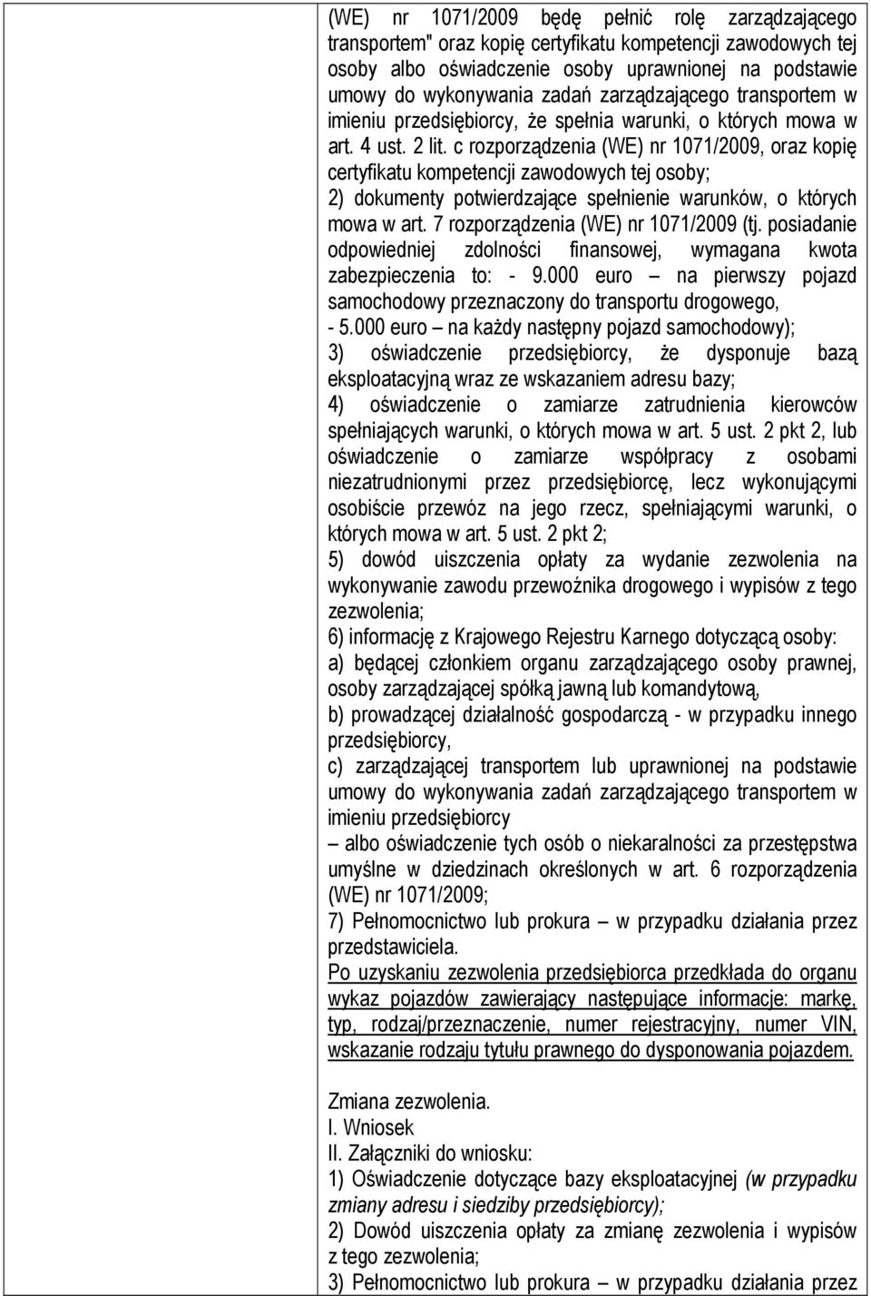 c rozporządzenia (WE) nr 1071/2009, oraz kopię certyfikatu kompetencji zawodowych tej osoby; 2) dokumenty potwierdzające spełnienie warunków, o których mowa w art.