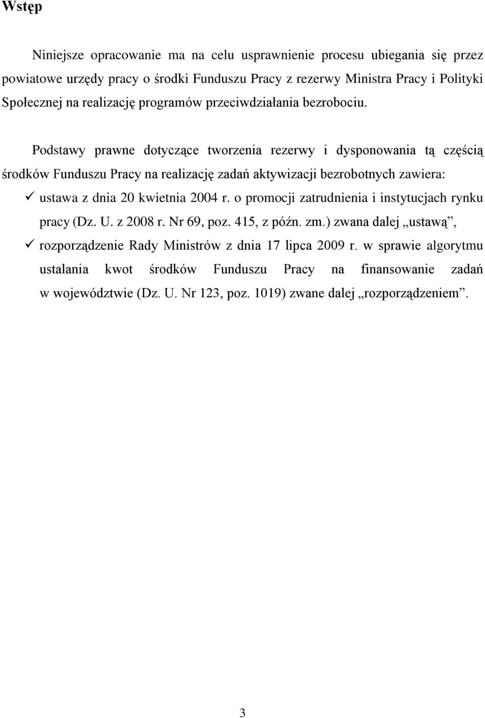 Podstawy prawne dotyczące tworzenia rezerwy i dysponowania tą częścią środków Funduszu Pracy na realizację zadań aktywizacji bezrobotnych zawiera: ustawa z dnia 20 kwietnia 2004 r.