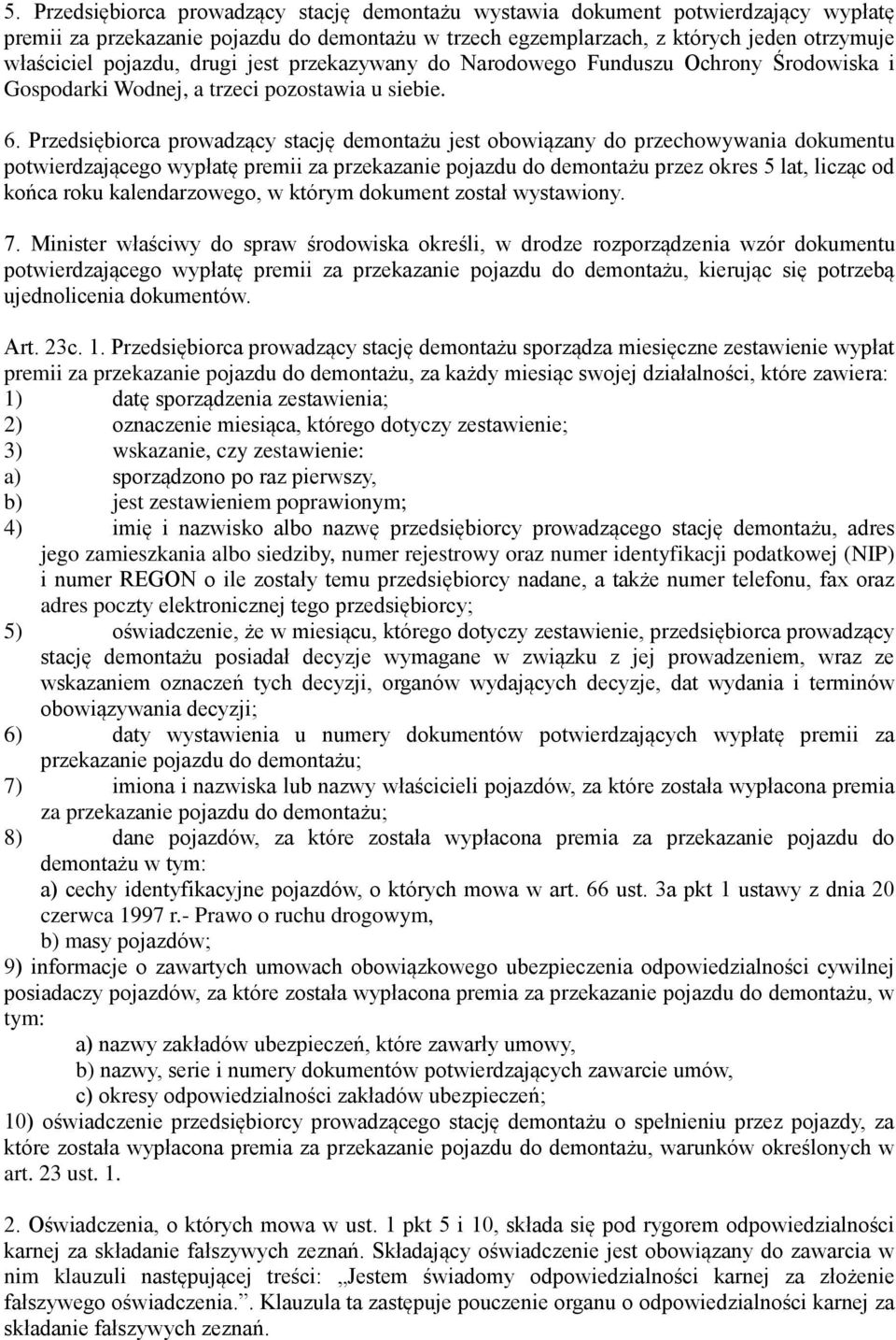 Przedsiębiorca prowadzący stację demontażu jest obowiązany do przechowywania dokumentu potwierdzającego wypłatę premii za przekazanie pojazdu do demontażu przez okres 5 lat, licząc od końca roku
