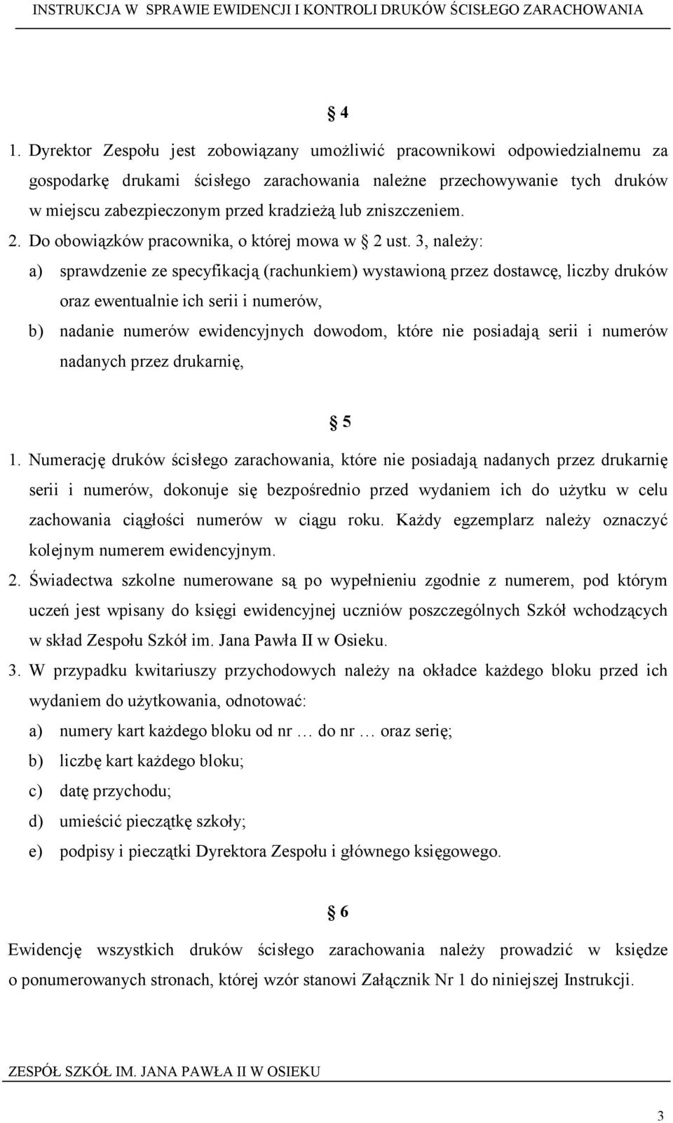 3, naleŝy: a) sprawdzenie ze specyfikacją (rachunkiem) wystawioną przez dostawcę, liczby druków oraz ewentualnie ich serii i numerów, b) nadanie numerów ewidencyjnych dowodom, które nie posiadają