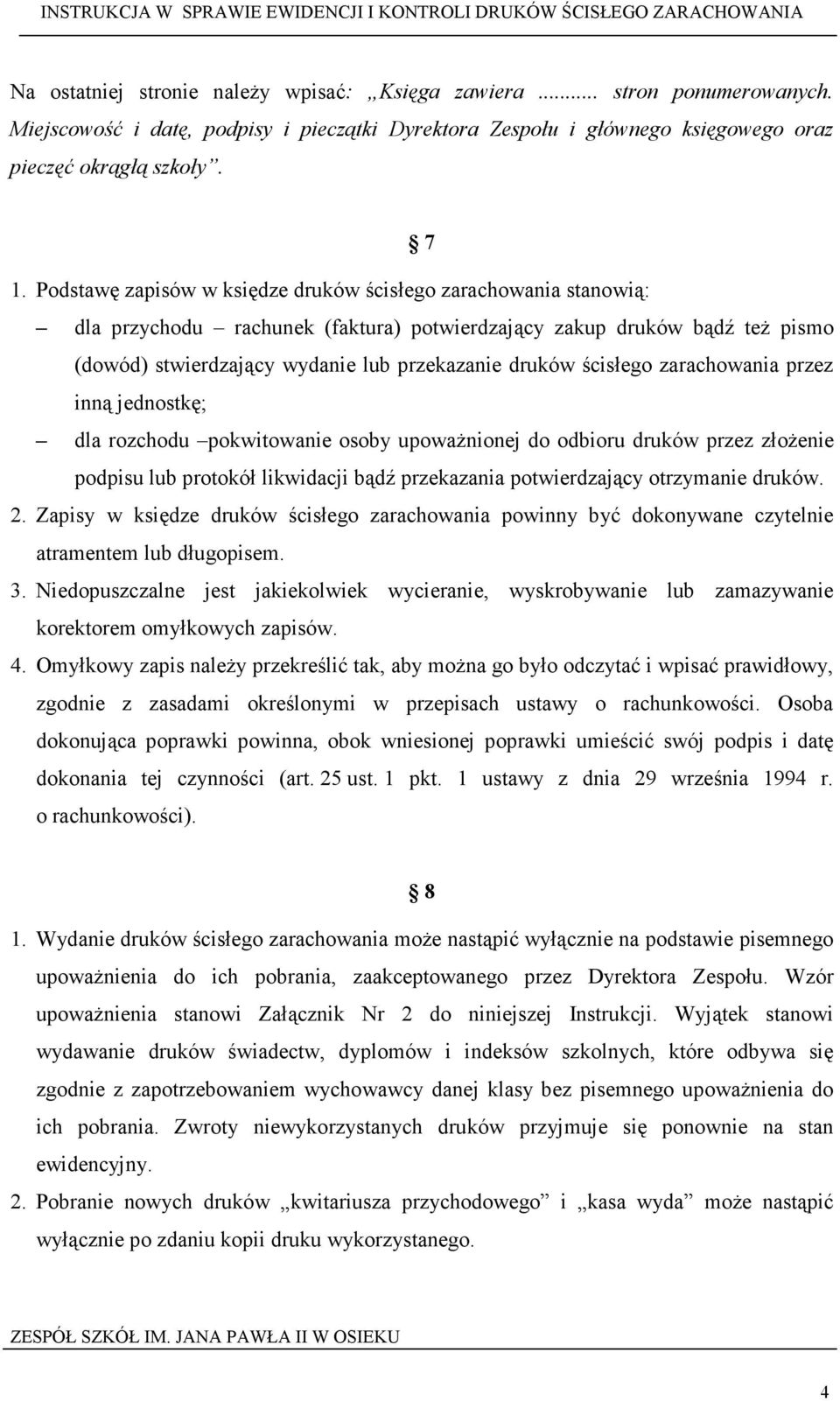 ścisłego zarachowania przez inną jednostkę; dla rozchodu pokwitowanie osoby upowaŝnionej do odbioru druków przez złoŝenie podpisu lub protokół likwidacji bądź przekazania potwierdzający otrzymanie