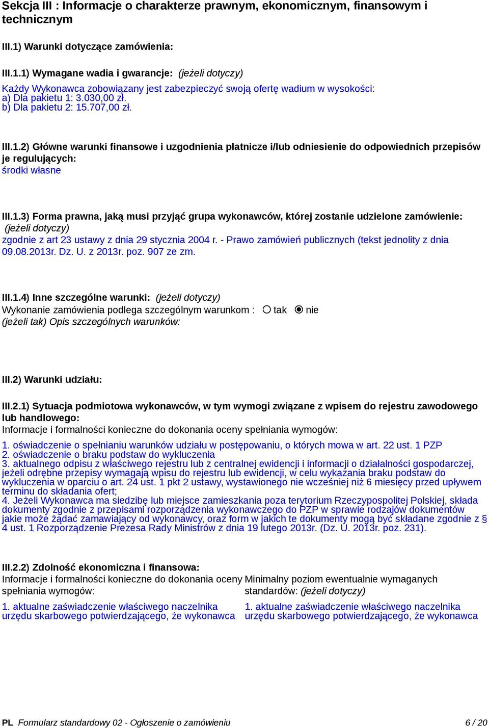 b) Dla pakietu 2: 15.707,00 zł. III.1.2) Główne warunki finansowe i uzgodnienia płatnicze i/lub odniesienie do odpowiednich przepisów je regulujących: środki własne III.1.3) Forma prawna, jaką musi przyjąć grupa wykonawców, której zostanie udzielone zamówienie: (jeżeli dotyczy) zgodnie z art 23 ustawy z dnia 29 stycznia 2004 r.