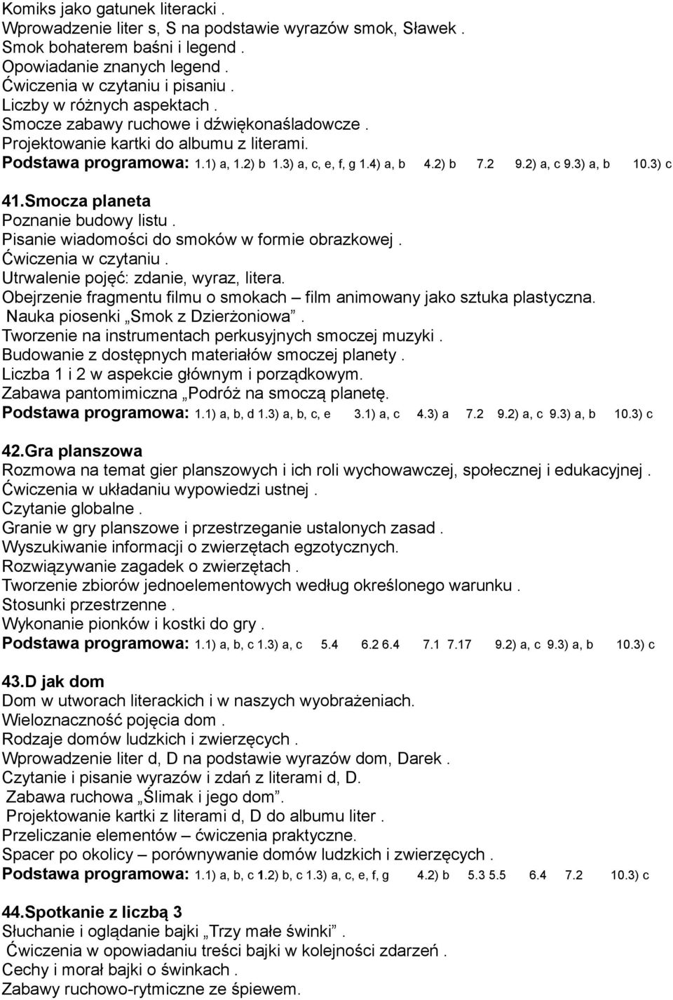 2) a, c 9.3) a, b 10.3) c 41.Smocza planeta Poznanie budowy listu. Pisanie wiadomości do smoków w formie obrazkowej. Ćwiczenia w czytaniu. Utrwalenie pojęć: zdanie, wyraz, litera.