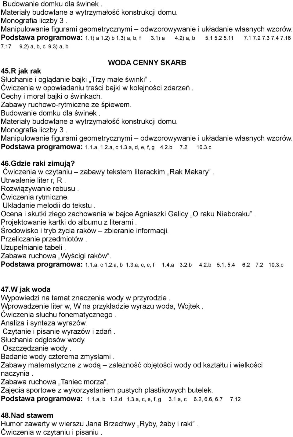 R jak rak Słuchanie i oglądanie bajki Trzy małe świnki. Ćwiczenia w opowiadaniu treści bajki w kolejności zdarzeń. Cechy i morał bajki o świnkach. Zabawy ruchowo-rytmiczne ze śpiewem.