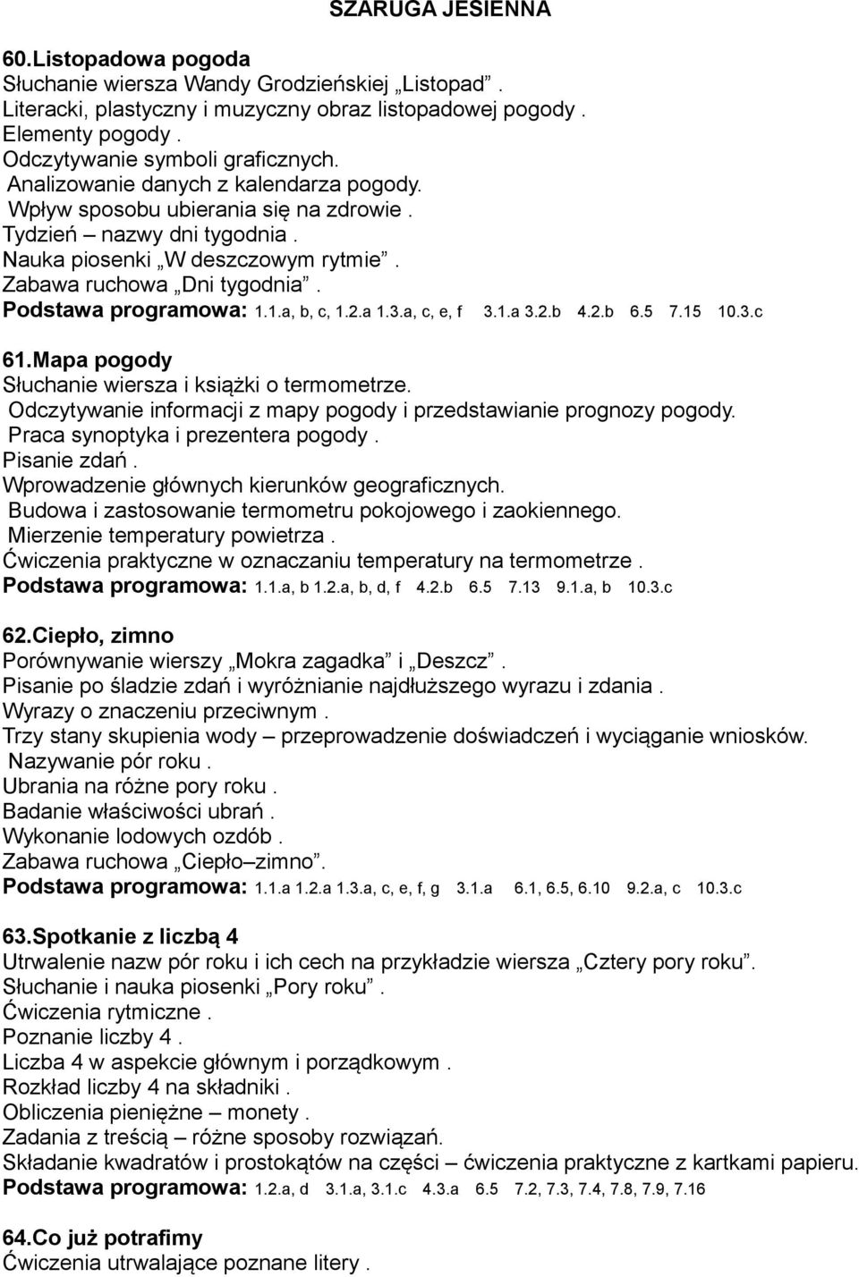 1.a, b, c, 1.2.a 1.3.a, c, e, f 3.1.a 3.2.b 4.2.b 6.5 7.15 10.3.c 61.Mapa pogody Słuchanie wiersza i książki o termometrze. Odczytywanie informacji z mapy pogody i przedstawianie prognozy pogody.