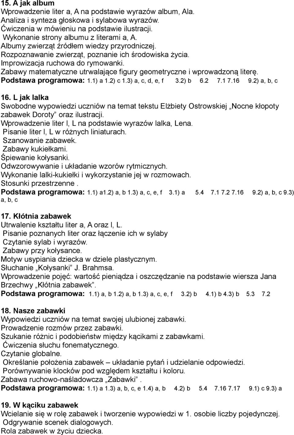 Zabawy matematyczne utrwalające figury geometryczne i wprowadzoną literę. Podstawa programowa: 1.1) a 1.2) c 1.3) a, c, d, e, f 3.2) b 6.2 7.1 7.16 9.2) a, b, c 16.