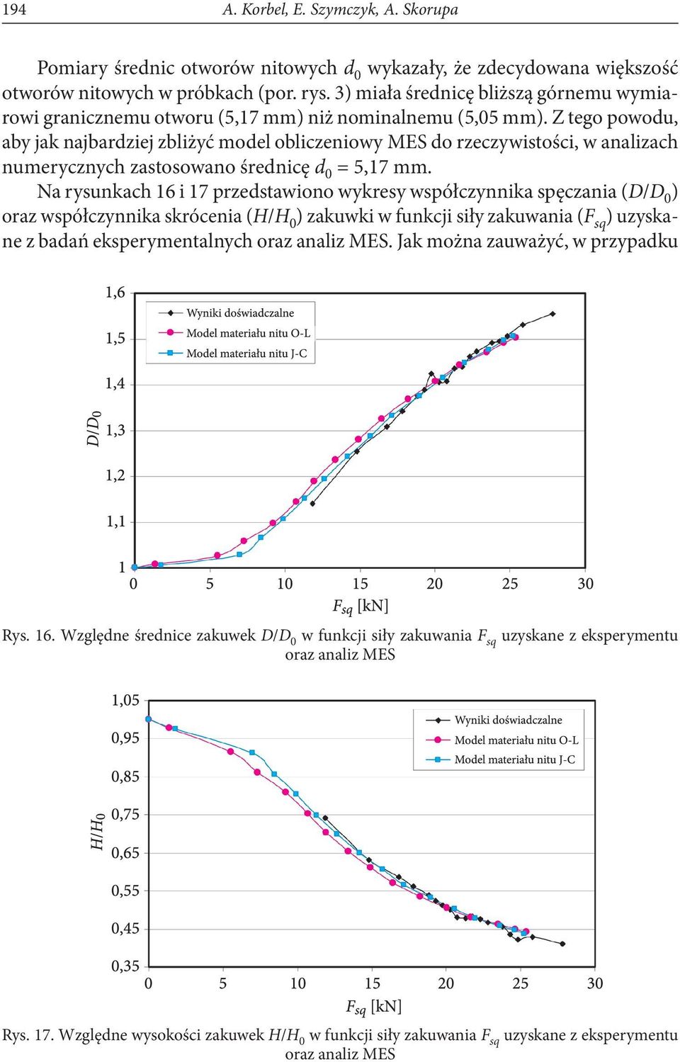 Z tego powodu, aby jak najbardziej zbliżyć model obliczeniowy MES do rzeczywistości, w analizach numerycznych zastosowano średnicę d 0 = 5,17 mm.
