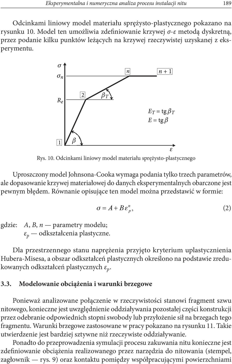 Odcinkami liniowy model materiału sprężysto-plastycznego Uproszczony model Johnsona-Cooka wymaga podania tylko trzech parametrów, ale dopasowanie krzywej materiałowej do danych eksperymentalnych