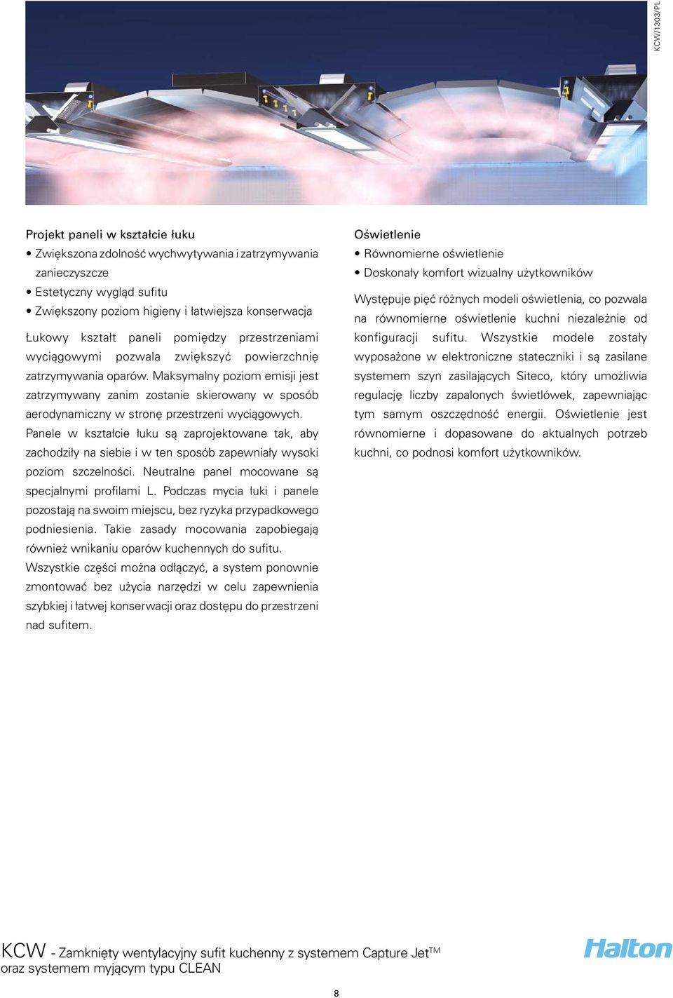 Maksymalny poziom emisji jest zatrzymywany zanim zostanie skierowany w sposób aerodynamiczny w stronę przestrzeni wyciągowych.