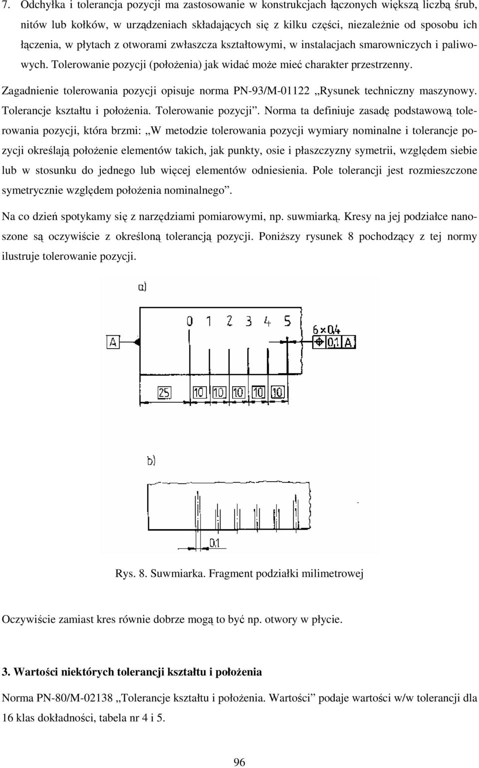 Zagadnienie tolerowania pozycji opisuje norma PN-93/M-01122 Rysunek techniczny maszynowy. Tolerancje kształtu i połoŝenia. Tolerowanie pozycji.