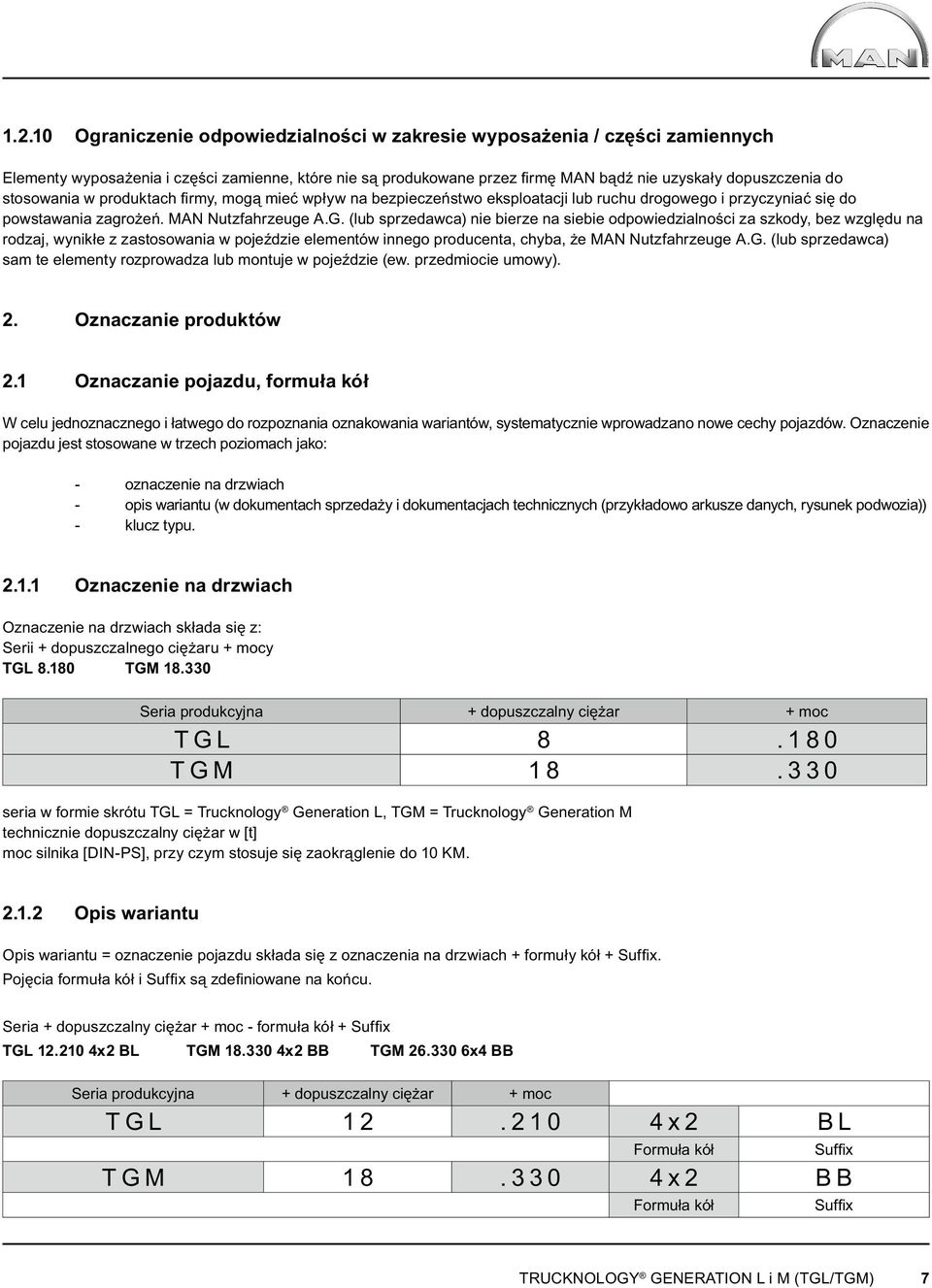 (lub sprzedawca) nie bierze na siebie odpowiedzialności za szkody, bez względu na rodzaj, wynikłe z zastosowania w pojeździe elementów innego producenta, chyba, że MAN Nutzfahrzeuge A.G.