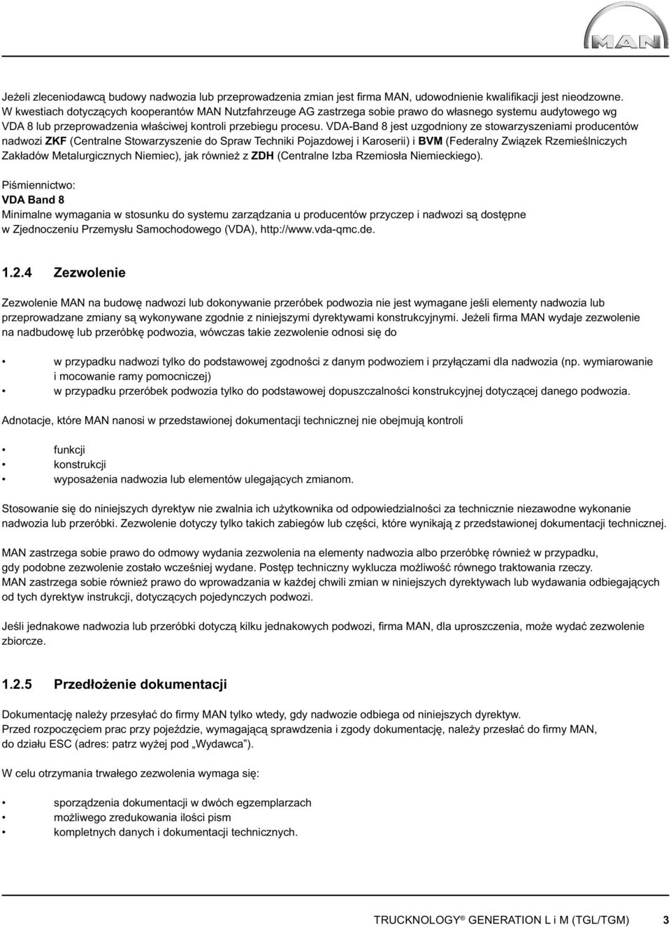 VDA-Band 8 jest uzgodniony ze stowarzyszeniami producentów nadwozi ZKF (Centralne Stowarzyszenie do Spraw Techniki Pojazdowej i Karoserii) i BVM (Federalny Związek Rzemieślniczych Zakładów