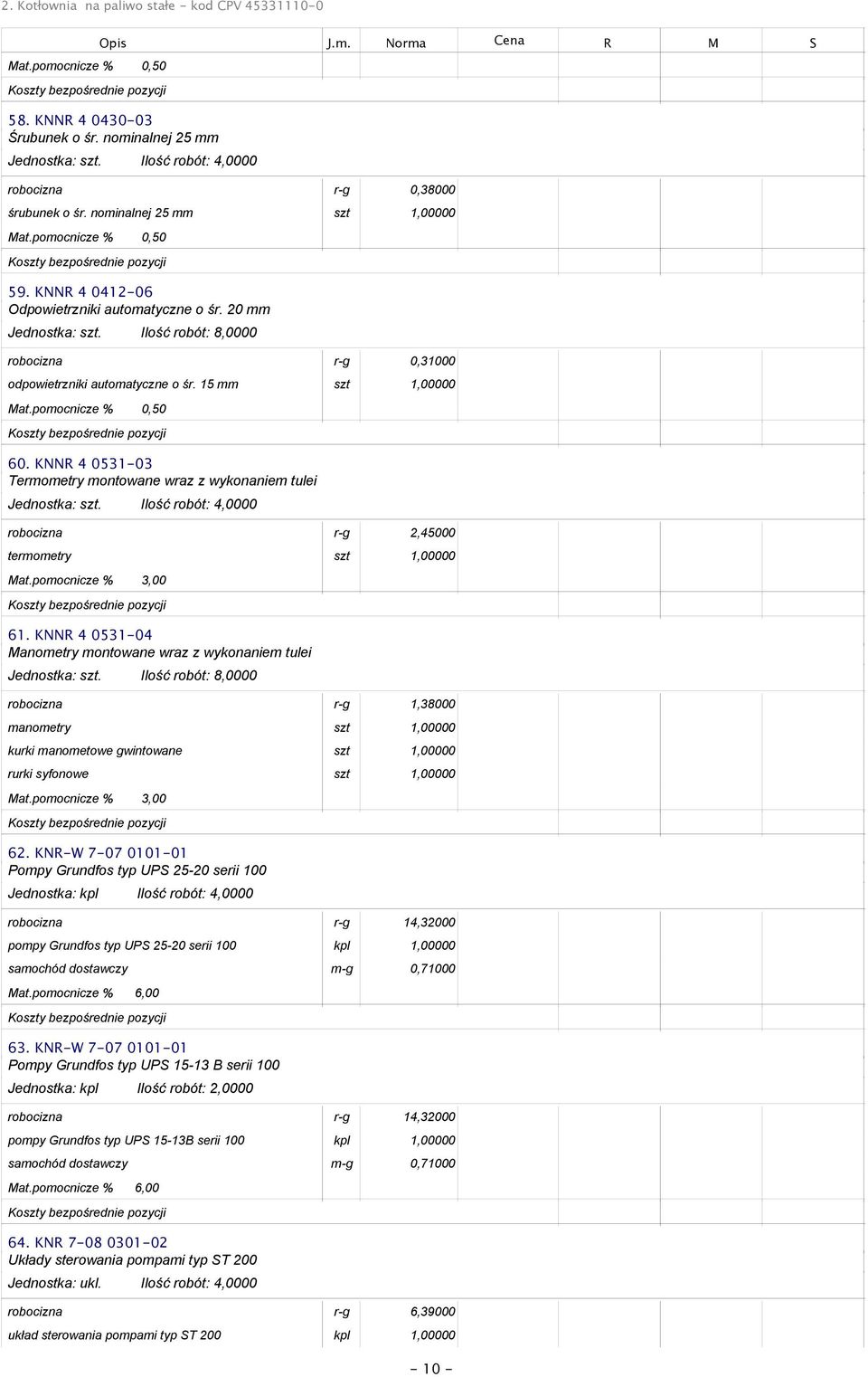 Ilość robót: 8,0000 robocizna r-g 0,31000 odpowietrzniki autoatyczne o śr. 15 Mat.poocnicze % 0,50 60. KNNR 4 0531-03 Teroetry ontowane wraz z wykonanie tulei Jednostka:.