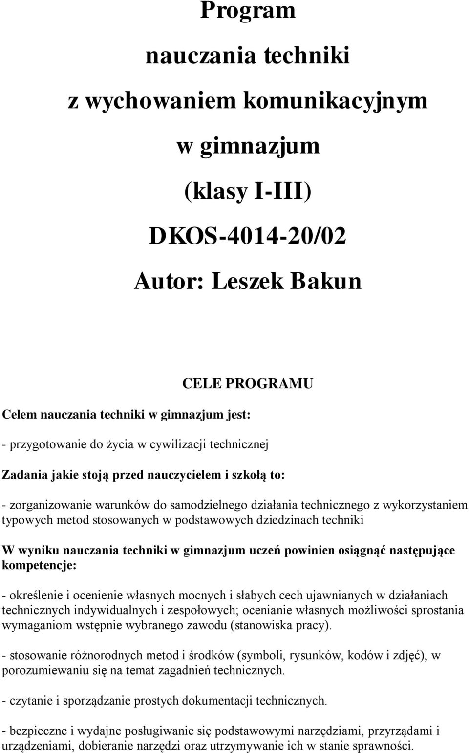 techniki W wyniku nauczania techniki w gimnazjum uczeń pwinien siągnąć następujące kmpetencje: - kreślenie i cenienie własnych mcnych i słabych cech ujawnianych w działaniach technicznych