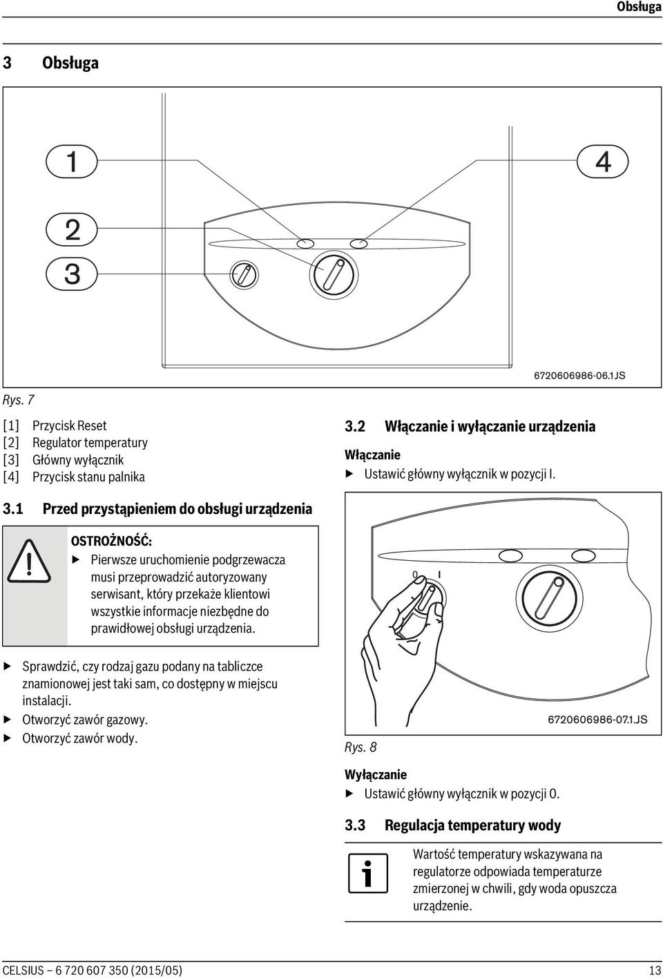 1 Przed przystąpieniem do obsługi urządzenia OSTROŻNOŚĆ: Pierwsze uruchomienie podgrzewacza musi przeprowadzić autoryzowany serwisant, który przekaże klientowi wszystkie informacje niezbędne do