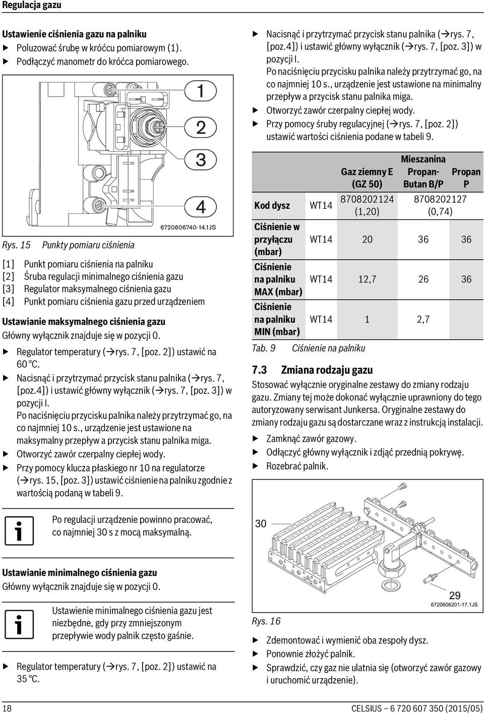 urządzeniem Ustawianie maksymalnego ciśnienia gazu Główny wyłącznik znajduje się w pozycji 0. Regulator temperatury ( rys. 7, [poz. 2]) ustawić na 60 C.