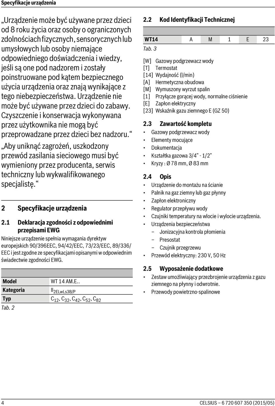 Urządzenie nie może być używane przez dzieci do zabawy. Czyszczenie i konserwacja wykonywana przez użytkownika nie mogą być przeprowadzane przez dzieci bez nadzoru.