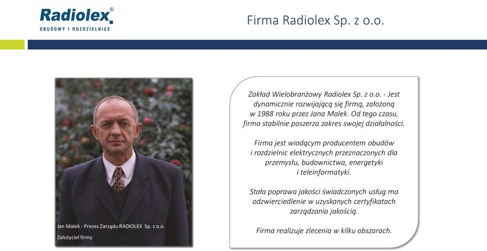 Firma jest wiodącym producentem obudów i rozdzielnic elektrycznych przeznaczonych dla przemysłu, budownictwa, energetyki i teleinformatyki.