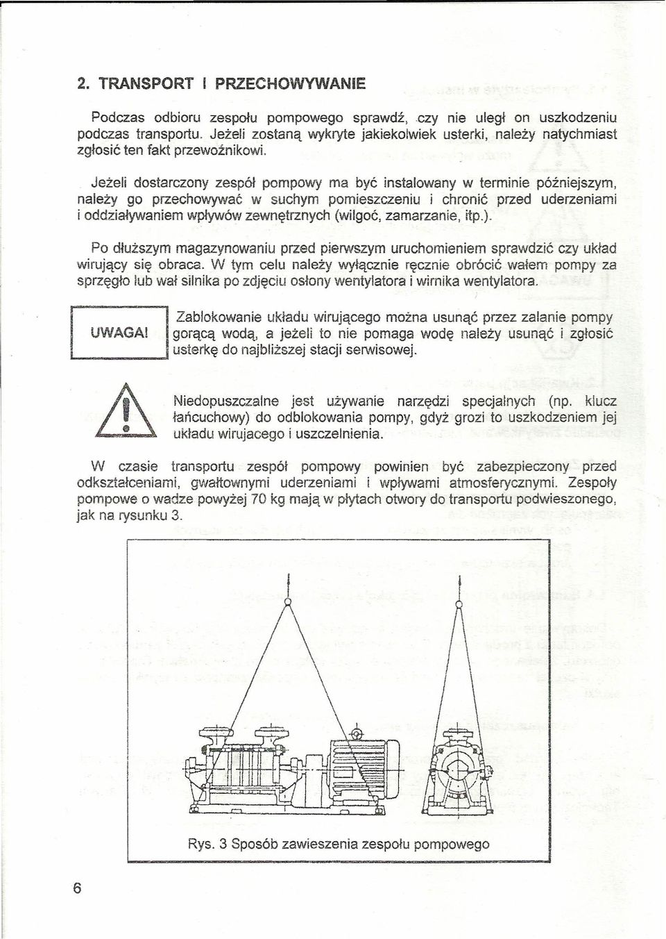 Jeżeli dostarczony zespół pompowy ma być instalowany w terminie późniejszym, należy go przechowywać w suchym pomieszczeniu i chronić przed uderzeniami i oddziaływaniem wpływów zewnętrznych (wilgoć,
