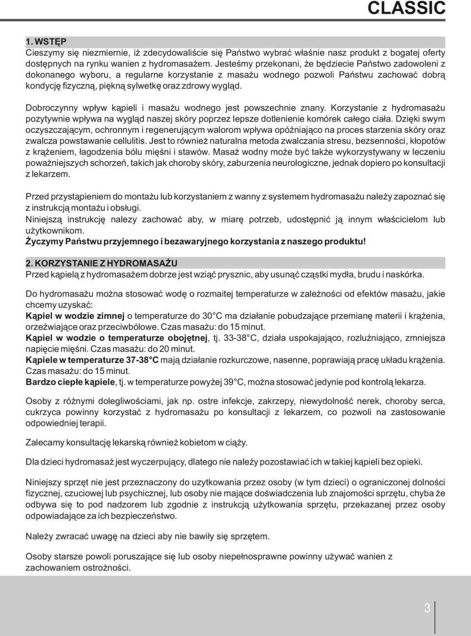 Dobroczynny wpływ kąpieli i masażu wodnego jest powszechnie znany. Korzystanie z hydromasażu pozytywnie wpływa na wygląd naszej skóry poprzez lepsze dotlenienie komórek całego ciała.