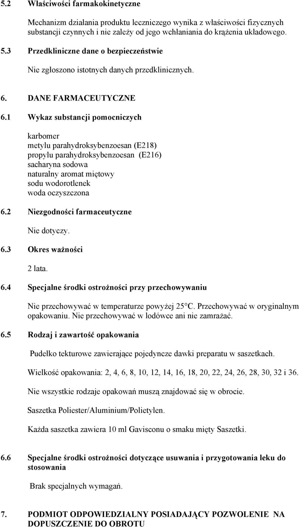 1 Wykaz substancji pomocniczych karbomer metylu parahydroksybenzoesan (E218) propylu parahydroksybenzoesan (E216) sacharyna sodowa naturalny aromat miętowy sodu wodorotlenek woda oczyszczona 6.