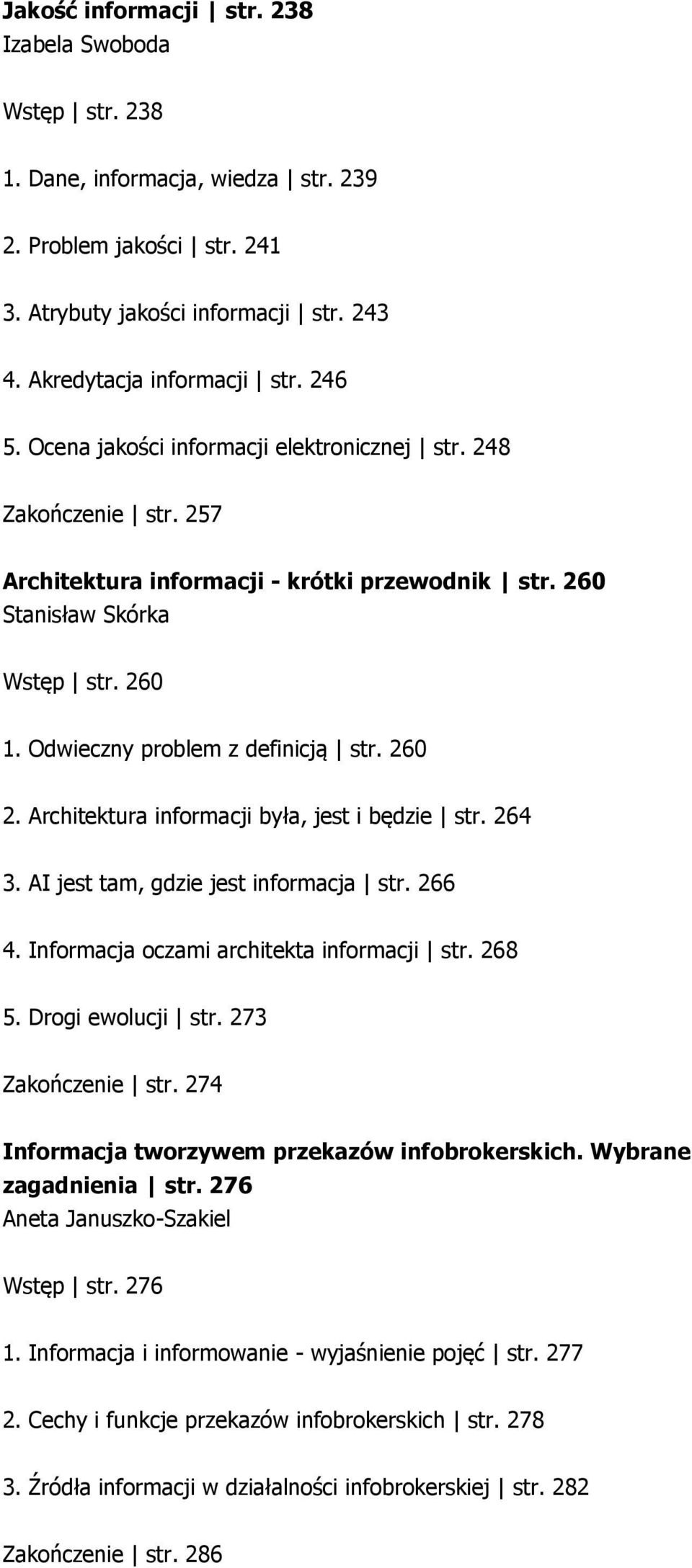 Architektura informacji była, jest i będzie str. 264 3. AI jest tam, gdzie jest informacja str. 266 4. Informacja oczami architekta informacji str. 268 5. Drogi ewolucji str. 273 Zakończenie str.