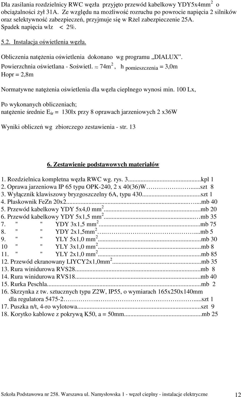 Obliczenia natęŝenia oświetlenia dokonano wg programu DIALUX. Powierzchnia oświetlana - Soświetl.